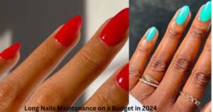 Long Nails Maintenance on a Budget in 2024